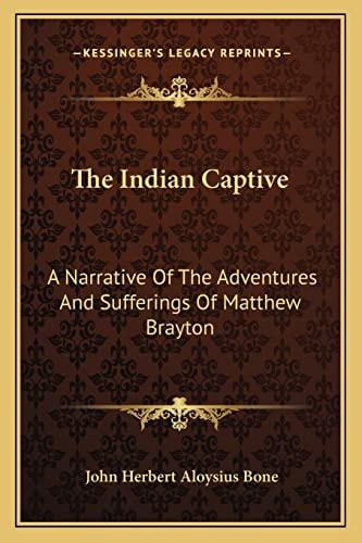 The Indian Captive: A Narrative Of The Adventures And Sufferings Of Matthew Brayton