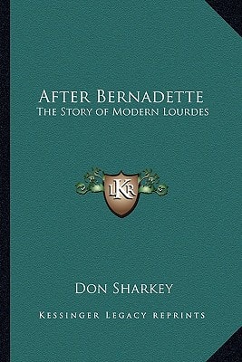 After Bernadette: The Story of Modern Lourdes