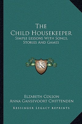 The Child Housekeeper: Simple Lessons With Songs, Stories And Games