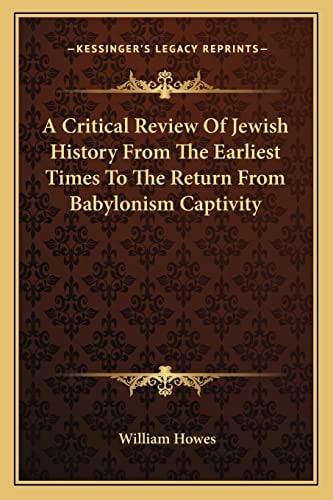 A Critical Review Of Jewish History From The Earliest Times To The Return From Babylonism Captivity
