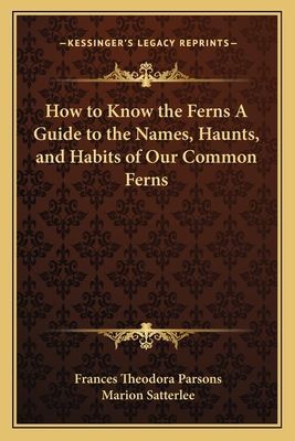 How to Know the Ferns A Guide to the Names, Haunts, and Habits of Our Common Ferns