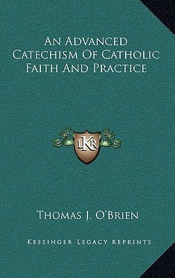 An Advanced Catechism Of Catholic Faith And Practice