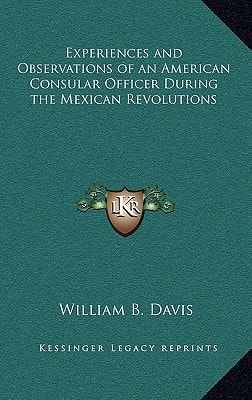 Experiences and Observations of an American Consular Officer During the Mexican Revolutions
