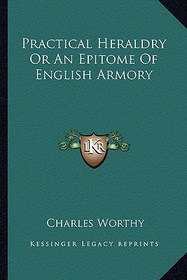 Practical Heraldry Or An Epitome Of English Armory