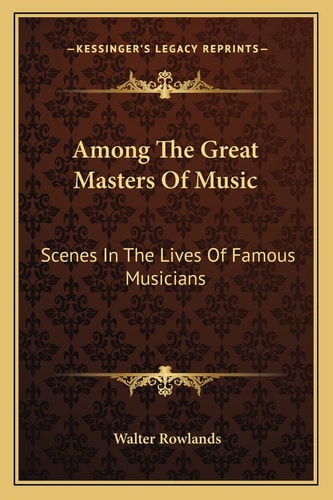 Among The Great Masters Of Music: Scenes In The Lives Of Famous Musicians