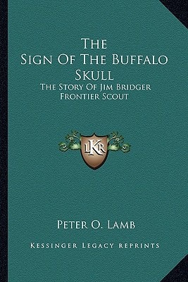 The Sign Of The Buffalo Skull: The Story Of Jim Bridger Frontier Scout