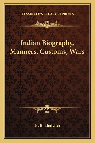 Indian Biography, Manners, Customs, Wars