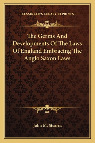 The Germs And Developments Of The Laws Of England Embracing The Anglo Saxon Laws