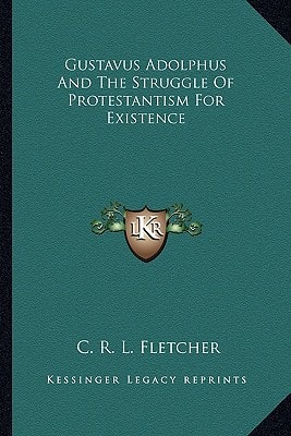 Gustavus Adolphus And The Struggle Of Protestantism For Existence