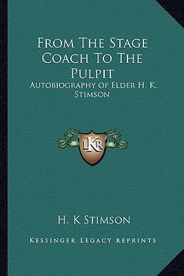 From The Stage Coach To The Pulpit: Autobiography of Elder H. K. Stimson
