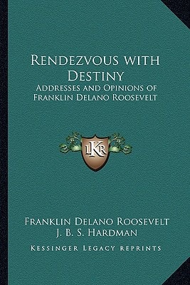 Rendezvous with Destiny: Addresses and Opinions of Franklin Delano Roosevelt