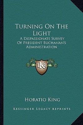 Turning On The Light: A Dispassionate Survey Of President Buchanan's Administration