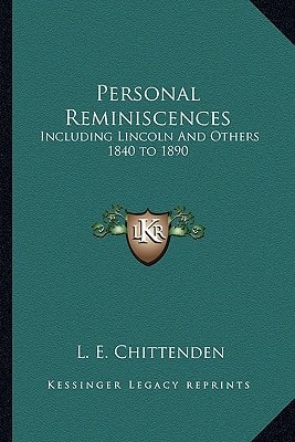 Personal Reminiscences: Including Lincoln And Others 1840 to 1890