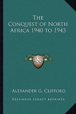 The Conquest of North Africa 1940 to 1943