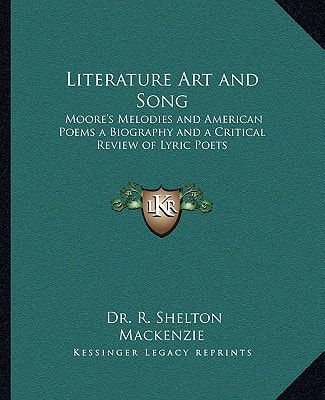 Literature Art and Song: Moore's Melodies and American Poems a Biography and a Critical Review of Lyric Poets
