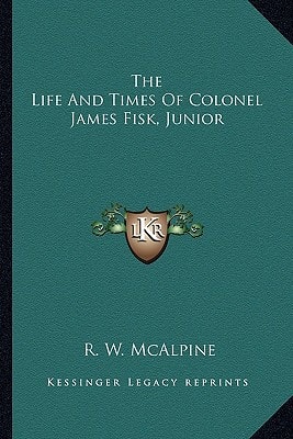 The Life And Times Of Colonel James Fisk, Junior