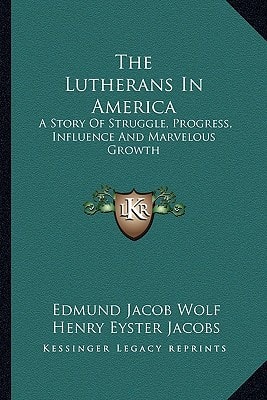 The Lutherans In America: A Story Of Struggle, Progress, Influence And Marvelous Growth