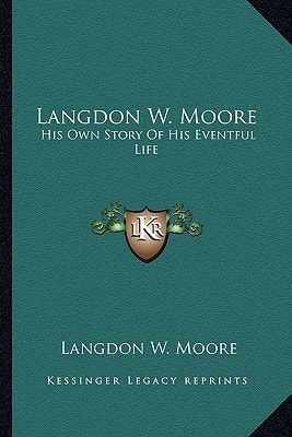 Langdon W. Moore: His Own Story Of His Eventful Life