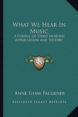 What We Hear In Music: A Course Of Study In Music Appreciation And History