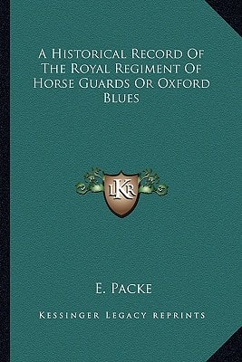 A Historical Record Of The Royal Regiment Of Horse Guards Or Oxford Blues