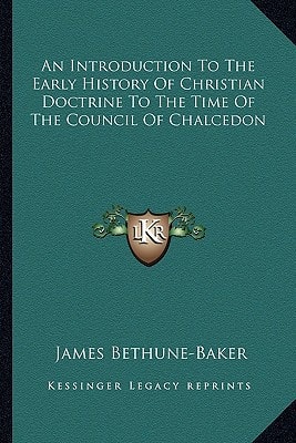An Introduction To The Early History Of Christian Doctrine To The Time Of The Council Of Chalcedon