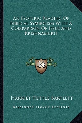An Esoteric Reading Of Biblical Symbolism With A Comparison Of Jesus And Krishnamurti