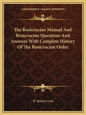The Rosicrucian Manual And Rosicrucian Questions And Answers With Complete History Of The Rosicrucian Order