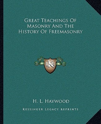 Great Teachings Of Masonry And The History Of Freemasonry