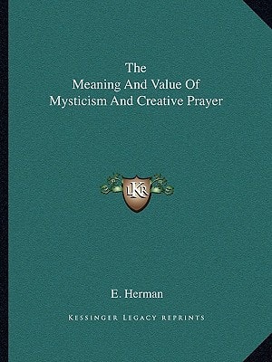 The Meaning And Value Of Mysticism And Creative Prayer