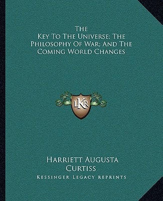 The Key To The Universe; The Philosophy Of War; And The Coming World Changes