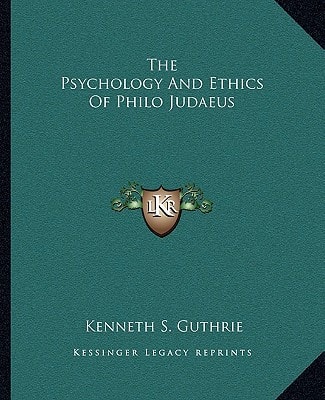 The Psychology And Ethics Of Philo Judaeus