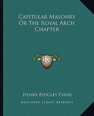 Capitular Masonry Or The Royal Arch Chapter