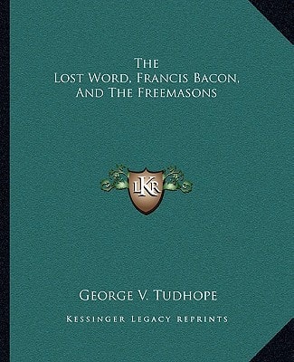 The Lost Word, Francis Bacon, And The Freemasons