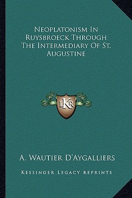 Neoplatonism In Ruysbroeck Through The Intermediary Of St. Augustine