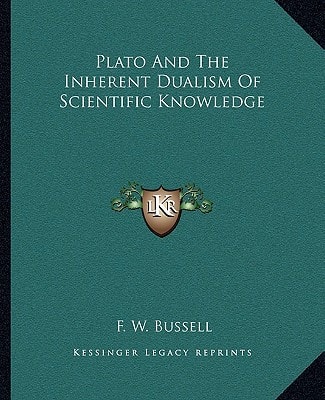 Plato And The Inherent Dualism Of Scientific Knowledge