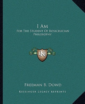 I Am: For The Student Of Rosicrucian Philosophy
