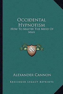 Occidental Hypnotism: How To Master The Mind Of Man