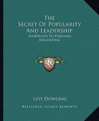 The Secret Of Popularity And Leadership: Shortcuts To Personal Magnetism