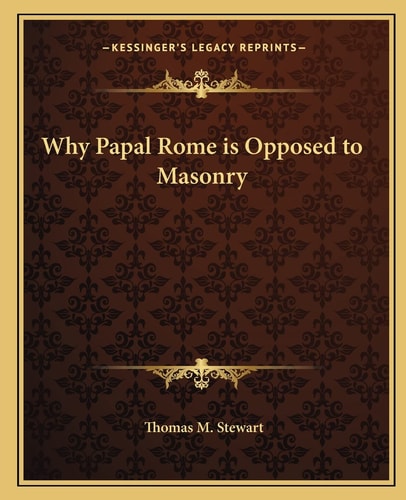 Why Papal Rome is Opposed to Masonry