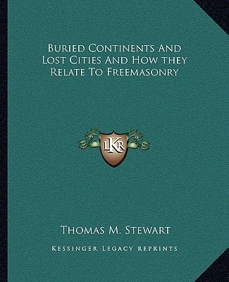 Buried Continents And Lost Cities And How they Relate To Freemasonry
