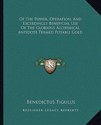 Of The Power, Operation, And Exceedingly Beneficial Use Of The Glorious Alchemical Antidote Termed Potable Gold