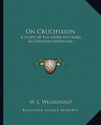 On Crucifixion: A Study Of The Lesser Mysteries In Christian Mysticism