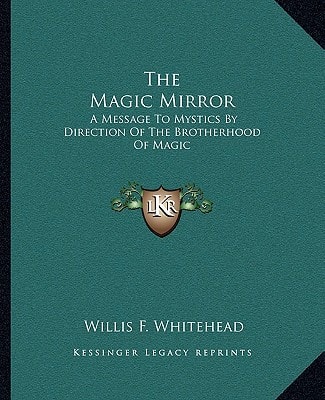 The Magic Mirror: A Message To Mystics By Direction Of The Brotherhood Of Magic