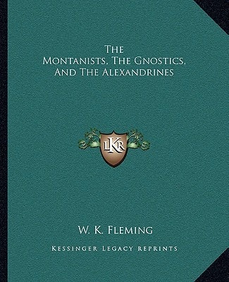 The Montanists, The Gnostics, And The Alexandrines