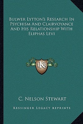 Bulwer Lytton's Research In Psychism And Clairvoyance And His Relationship With Eliphas Levi