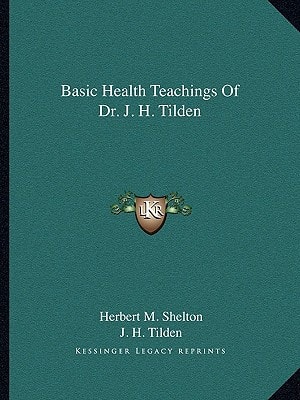 Basic Health Teachings Of Dr. J. H. Tilden
