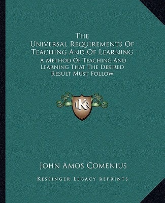 The Universal Requirements Of Teaching And Of Learning: A Method Of Teaching And Learning That The Desired Result Must Follow