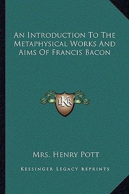 An Introduction To The Metaphysical Works And Aims Of Francis Bacon
