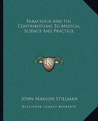 Paracelsus And His Contributions To Medical Science And Practice