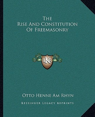 The Rise And Constitution Of Freemasonry